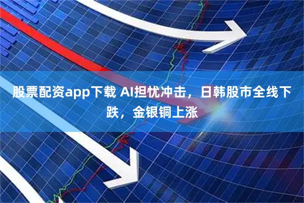 股票配资app下载 AI担忧冲击，日韩股市全线下跌，金银铜上涨